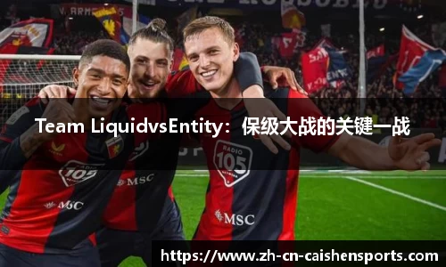 Team LiquidvsEntity：保级大战的关键一战