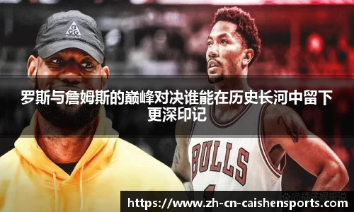 罗斯与詹姆斯的巅峰对决谁能在历史长河中留下更深印记